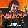About Aji Kali Ka Prema Made In China Song